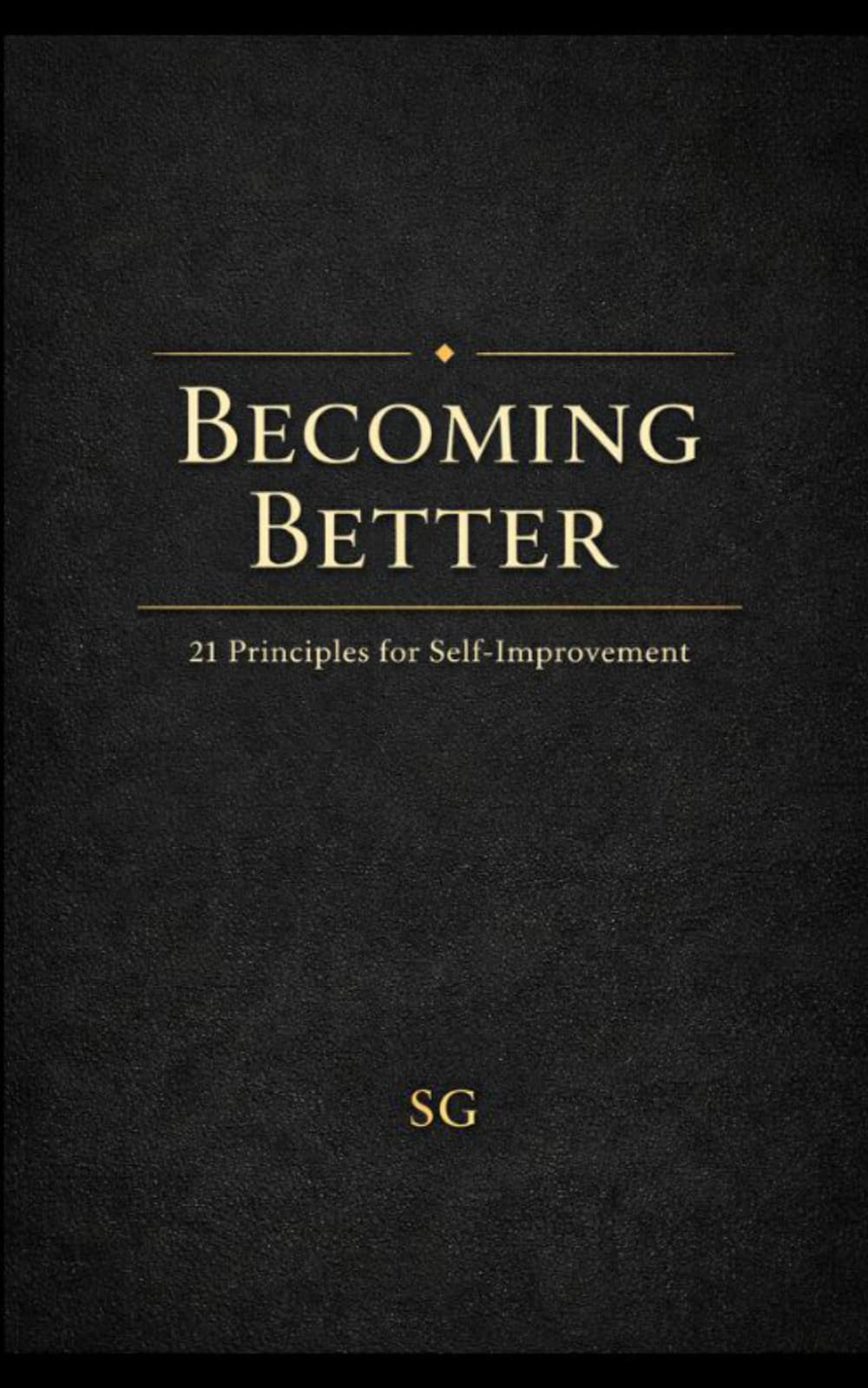 Becoming Better: 21 Principles for Self-Improvement