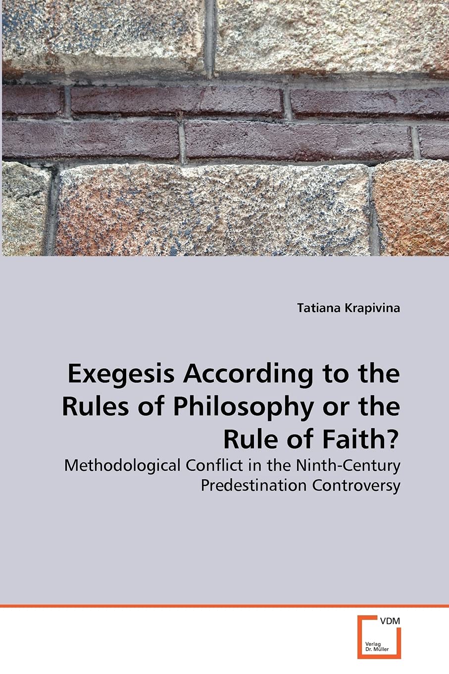 Exegesis According to the Rules of Philosophy or the Rule of Faith?: Methodological Conflict in the Ninth-Century Predestination Controversy
