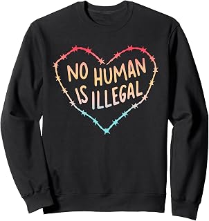 No Human Is Illegal Apparel Sweatshirt