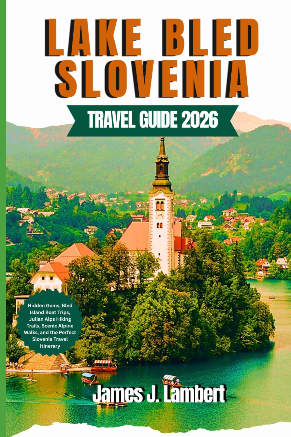 LAKE BLED, SLOVENIA TRAVEL GUIDE 2026: Hidden Gems, Bled Island Boat Trips, Julian Alps Hiking Trails, Scenic Alpine Walks, and the Perfect Slovenia Travel Itinerary