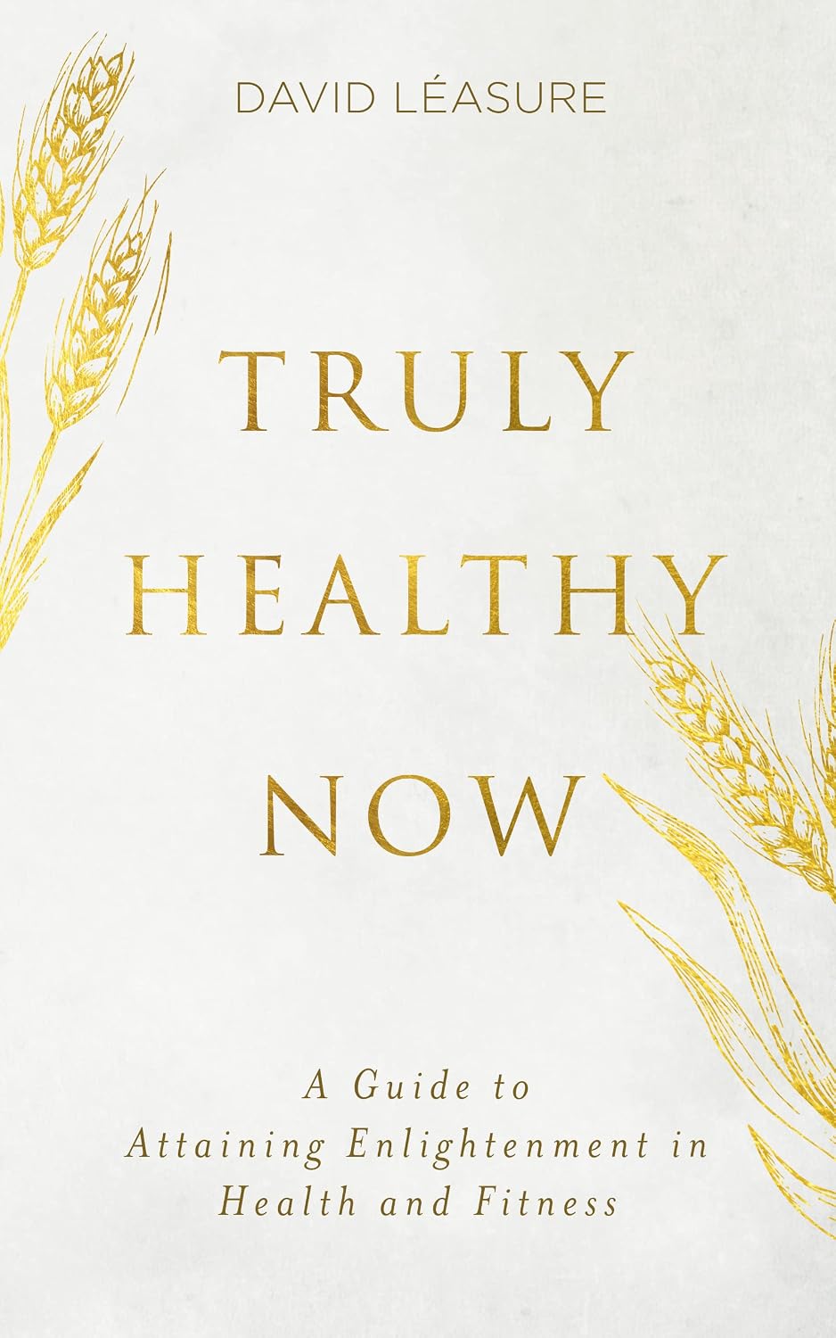 Truly Healthy Now: A Guide to Attaining Enlightenment in Health and Fitness