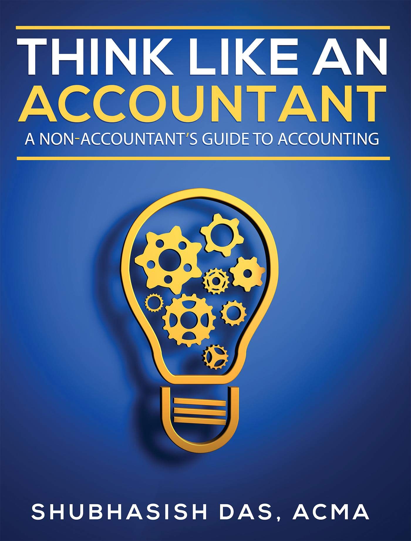 ACCOUNTING BASICS- THINK LIKE AN ACCOUNTANT: A non-accountant's guide to accounting, Beginner’s handbook (Accounting for Dummies)