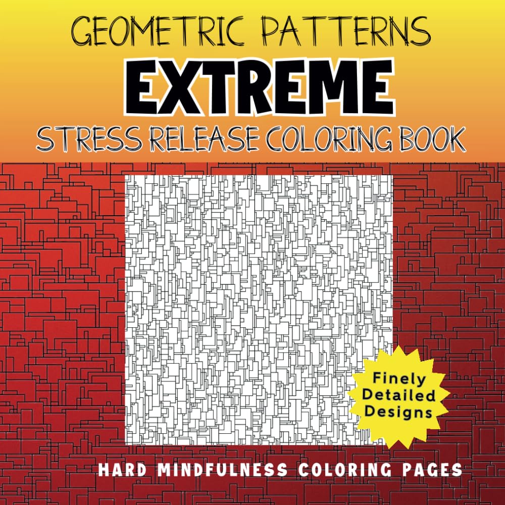 Geometric Patterns Extreme Stress Release Coloring Book: Hard Mindfulness Coloring Pages
