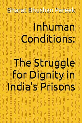 Inhuman Conditions: The Struggle for Dignity in India's Prisons: Indian Prisons and Prisoners: 1