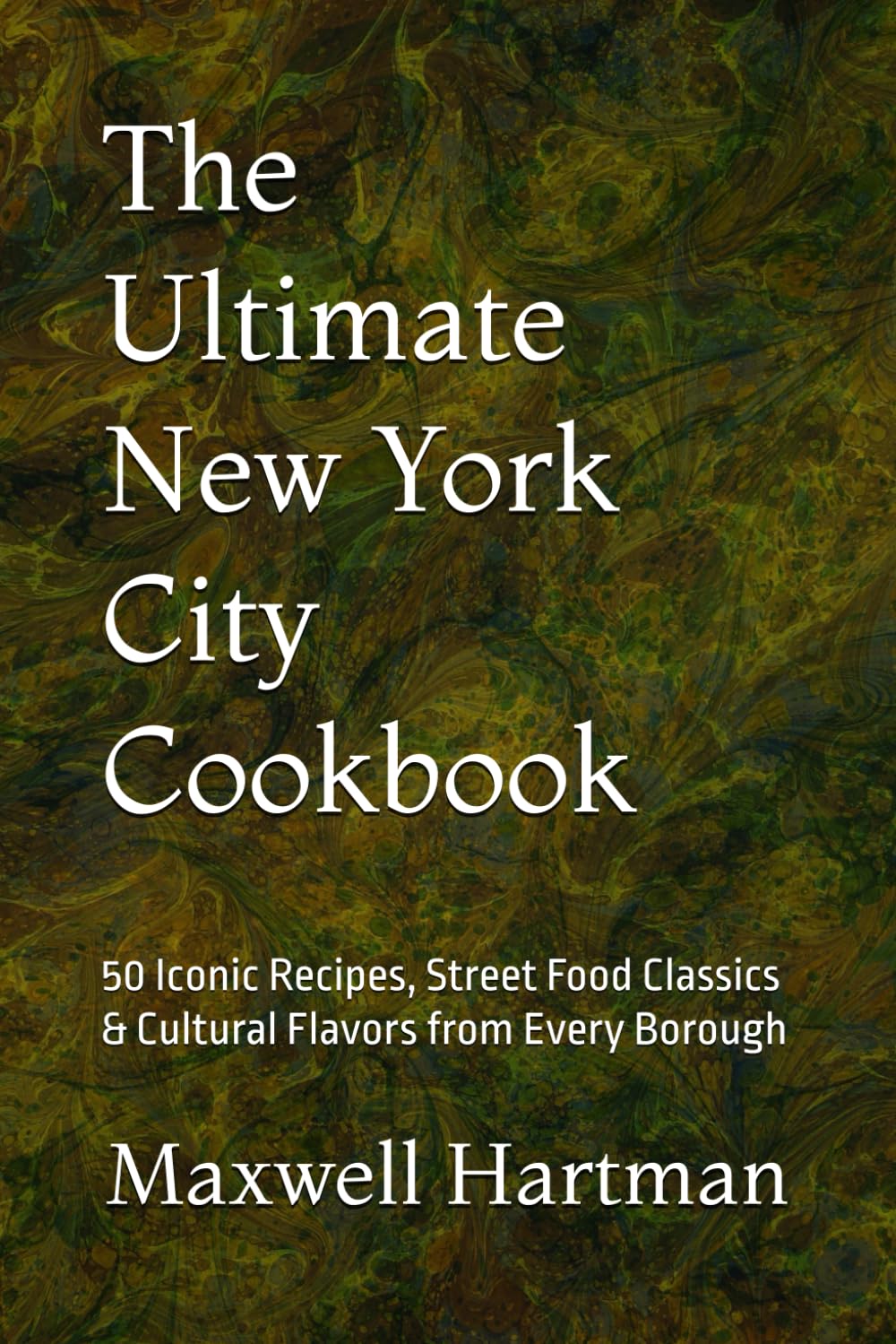 The Ultimate New York City Cookbook: 50 Iconic Recipes, Street Food Classics & Cultural Flavors from Every Borough