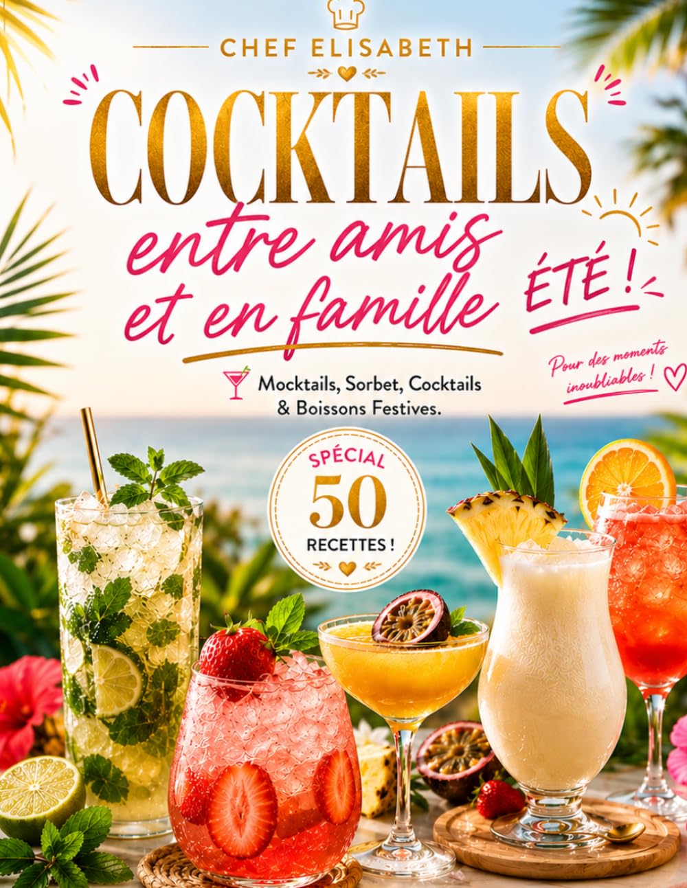 COCKTAILS entre amis et en famille! Mocktails, Sorbets, Cocktails & Boissons Festives: 50 RECETTES