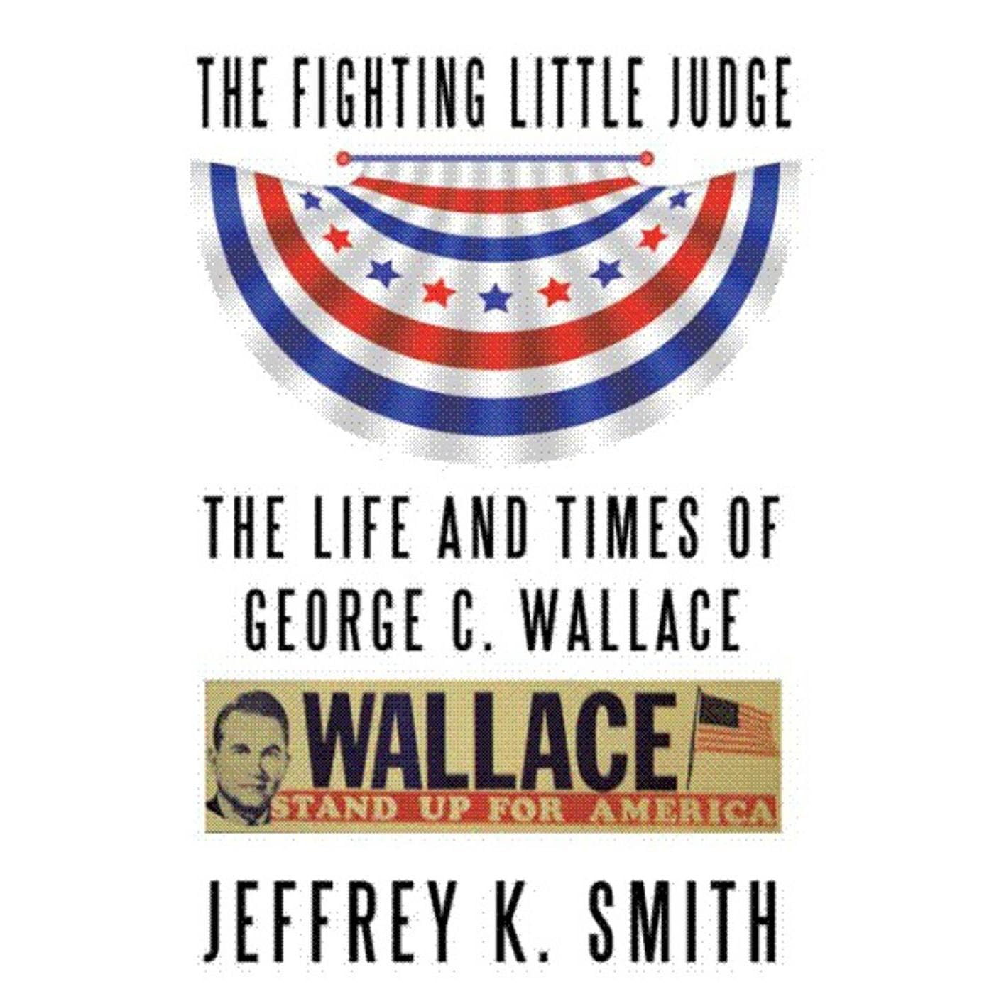 The Fighting LIttle Judge: The Life and Times of George C. Wallace
