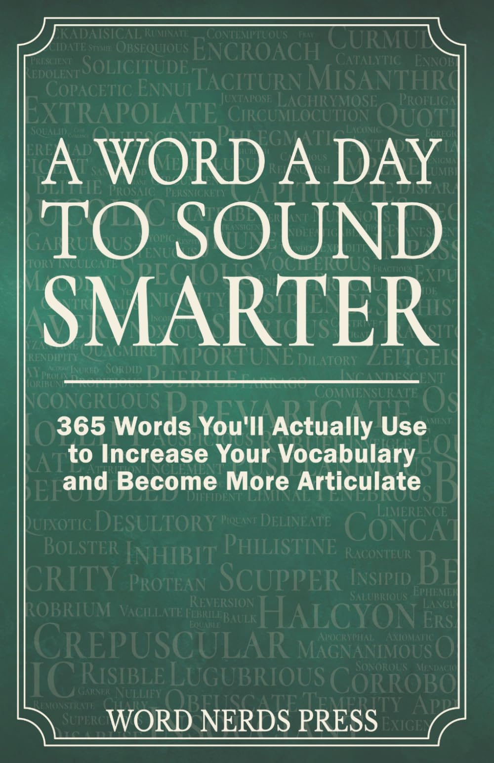 A Word a Day to Sound Smarter: 365 Words You'll Actually Use to Increase Your Vocabulary and Become More Articulate