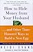 How to Hide Money from Your Hu...And Other Time-Honored Ways to Build A Nest Egg: The Best Kept Secret of Marriage