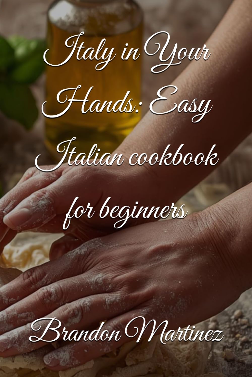 Italy in Your Hands: Easy Italian cookbook for beginners