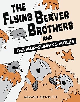 The Flying Beaver Brothers and the Mud-Slinging Moles A Graphic Novel