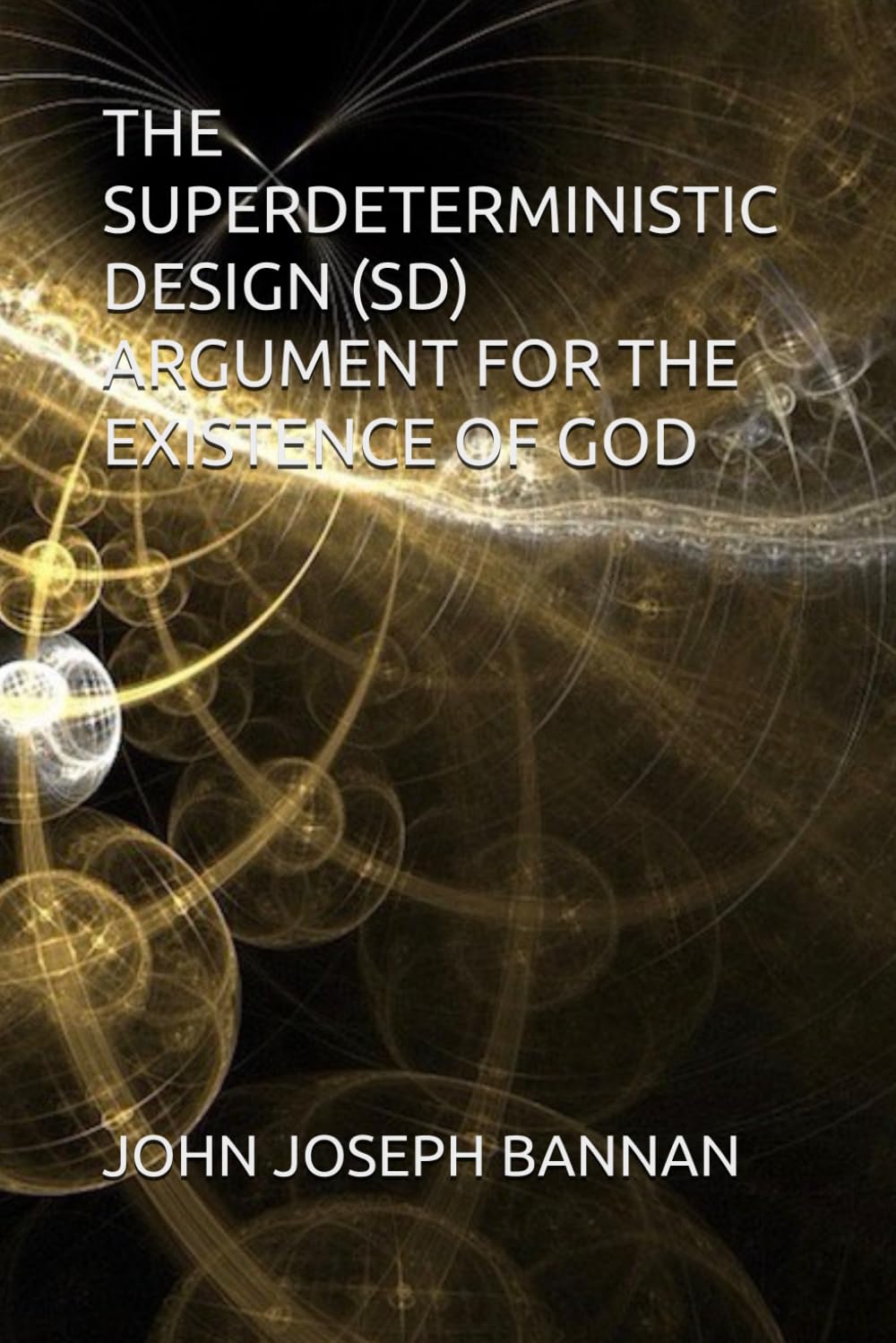 THE SUPERDETERMINISTIC DESIGN (SD) ARGUMENT FOR THE EXISTENCE OF GOD (The God Trilogy)