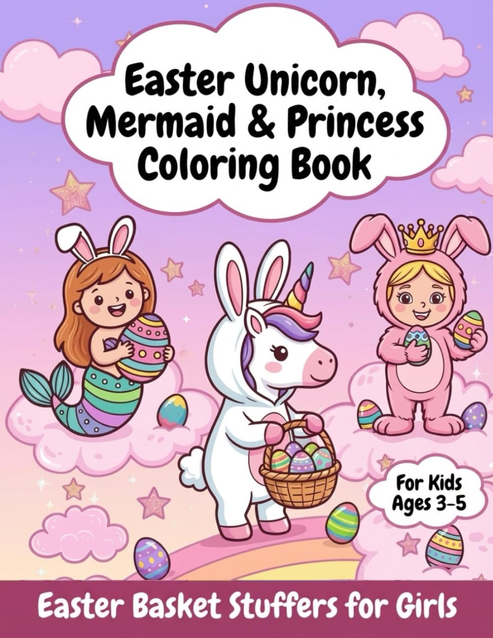 Easter Basket Stuffers for Girls: Unicorn, Mermaid & Princess Coloring Book for Kids Ages 3-5: A Fun and Easy Toddler Activity Book with Magical Unicorns, Mermaids, and Princesses Celebrating Easter