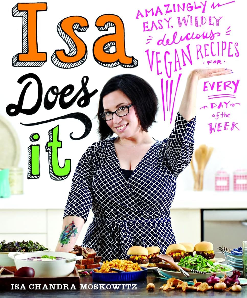 Isa Does It: Amazingly Easy, Wildly Delicious Vegan Recipes for Every Day of the Week