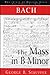 Bach, the Mass in B Minor: (The Great Catholic Mass) (Monuments of Western Music)