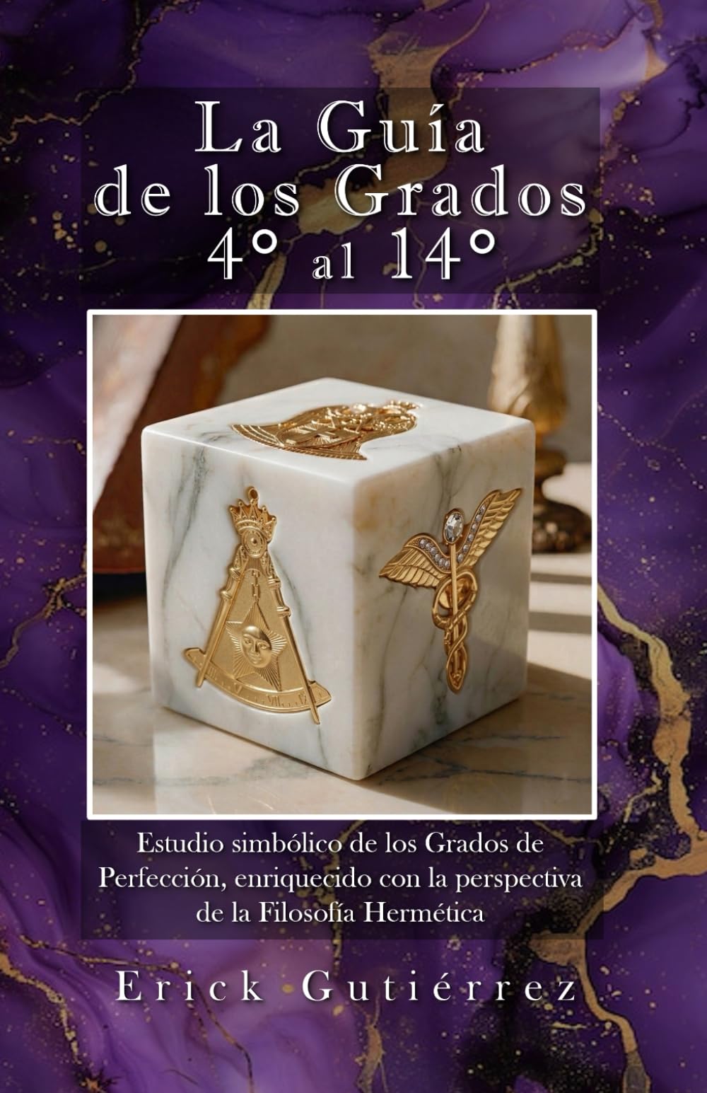 La Guía de los Grados 4° a 14°: Estudio Simbólico de los Grados de Perfección enriquecido con la perspectiva de la filosofía Hermética. (Guia Masónica)