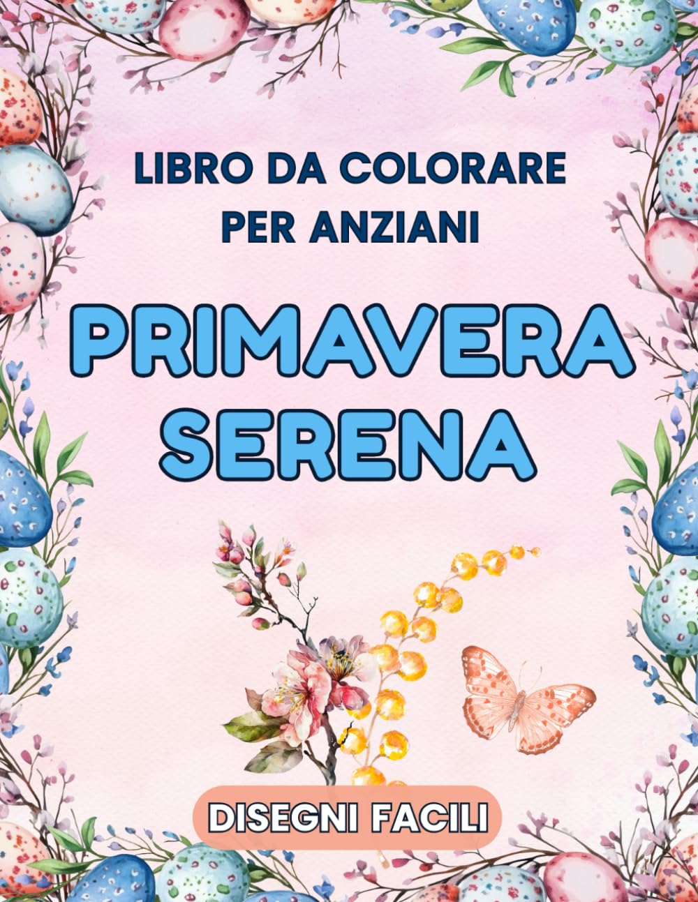 Primavera Serena – Libro da Colorare per Anziani: 50 disegni facili: fiori, uccelli, natura e animali, Pasqua, paesaggi primaverili. Antistress per adulti e senior. (Le Stagioni della Serenità)