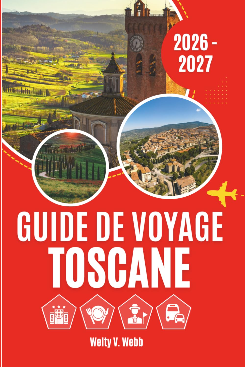 GUIDE DE VOYAGE TOSCANE 2026 - 2027: Florence, Sienne, Pise, le Chianti, le Val d'Orcia et les expériences les plus inoubliables de la région