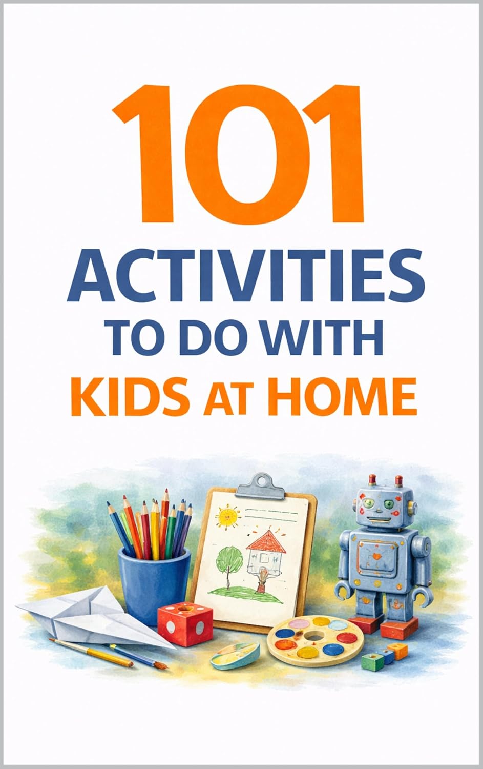 101 Activities to Do with Kids at Home: Simple, Screen-Free Ideas for Fun, Learning & Family Connection (101 Families)