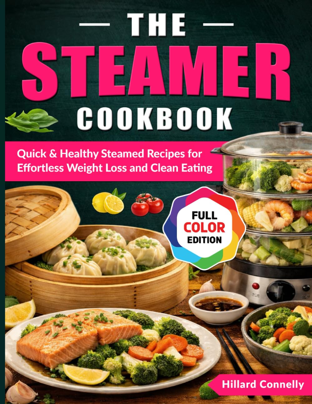 The Steamer Cookbook: Quick & Healthy Steamed Recipes for Effortless Weight Loss and Clean Eating