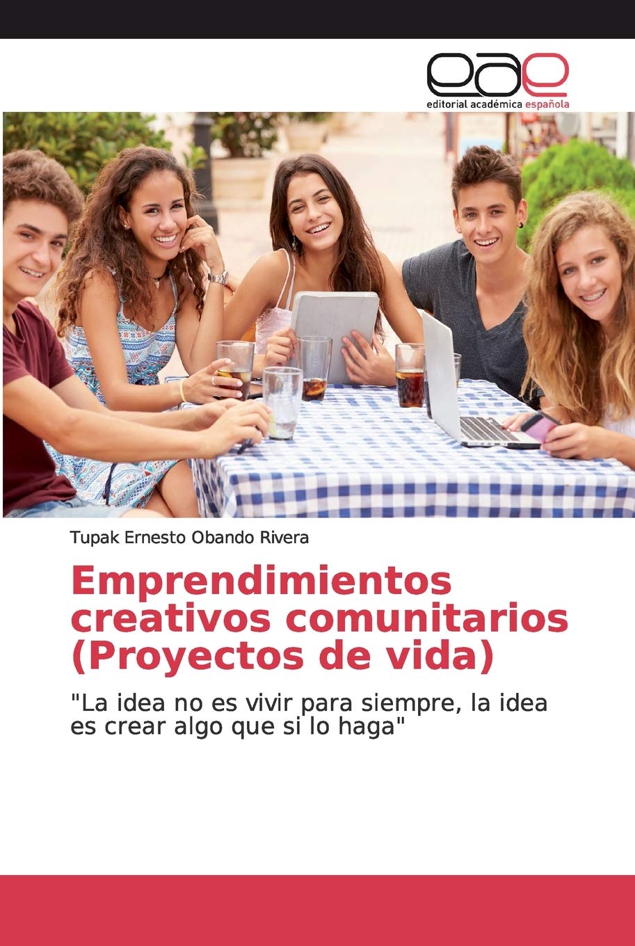 Emprendimientos creativos comunitarios (Proyectos de vida): "La idea no es vivir para siempre, la idea es crear algo que si lo haga"