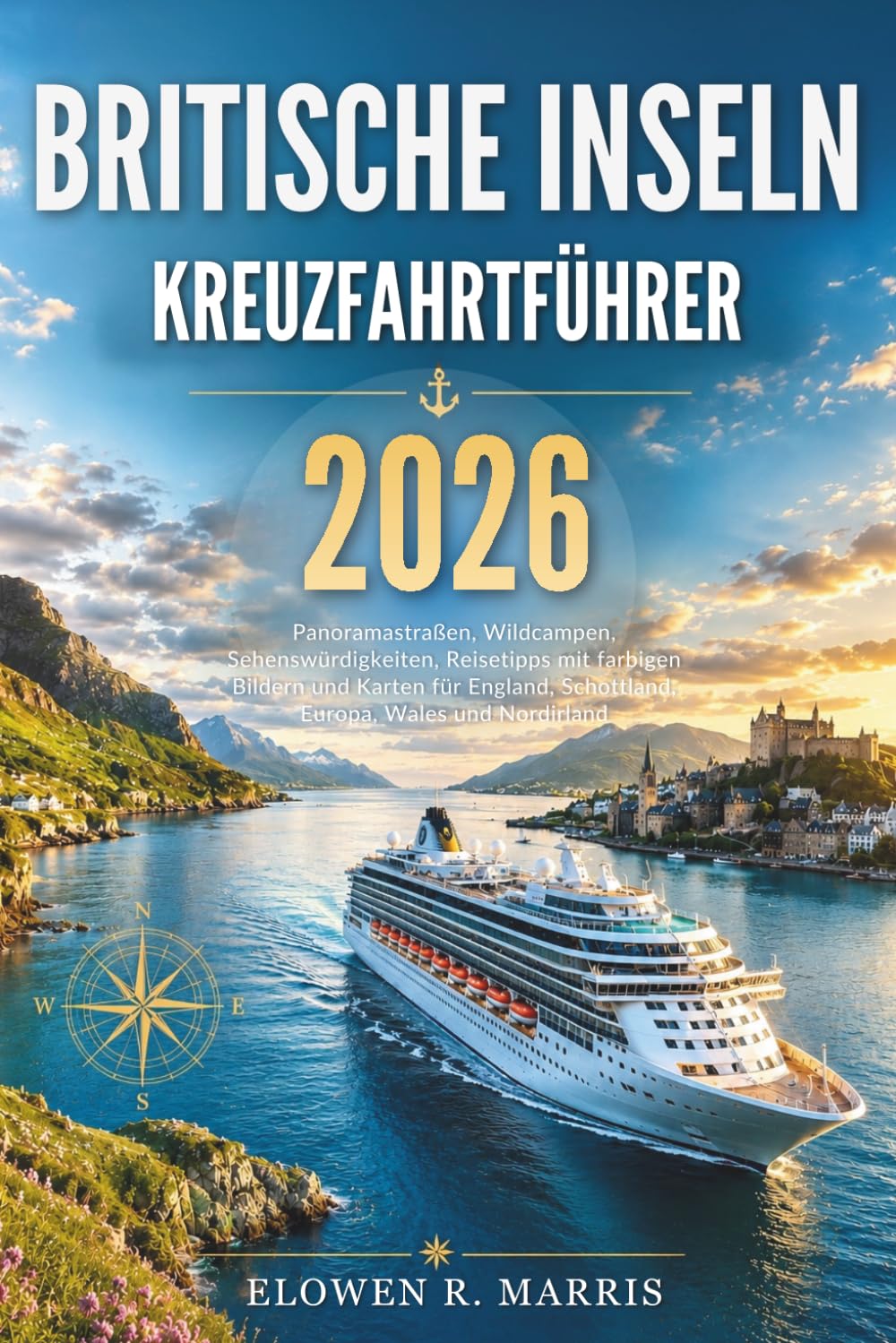 Britische Inseln Kreuzfahrtführer 2026: Panoramastraßen, Wildcampen, Sehenswürdigkeiten, Reisetipps mit farbigen Bildern und Karten für England, Schottland, Europa, Wales und Nordirland