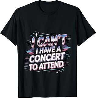 I Can't I Have A Concert to Attend Music Fan Priority - T-Shirt