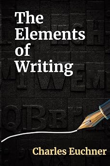 The Elements of Writing The Only Writing Guide You Will Ever Need Essentials