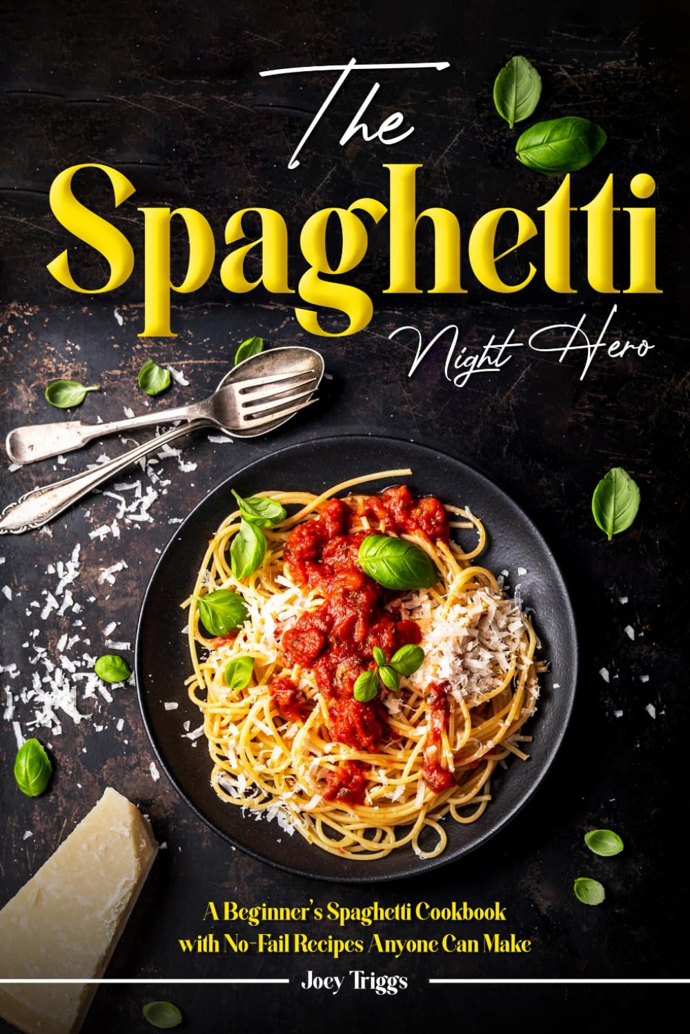 The Spaghetti Night Hero: A Beginner’s Spaghetti Cookbook with No-Fail Recipes Anyone Can Make