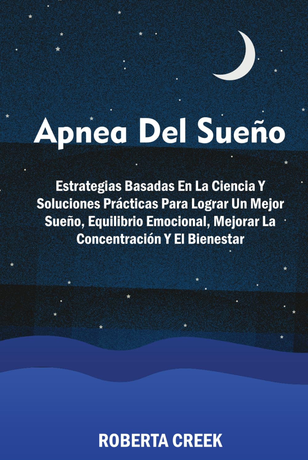 Apnea del Sueño: Estrategias Basadas En La Ciencia Y Soluciones Prácticas Para Lograr Un Mejor Sueño, Equilibrio Emocional, Mejorar La Concentración Y El Bienestar