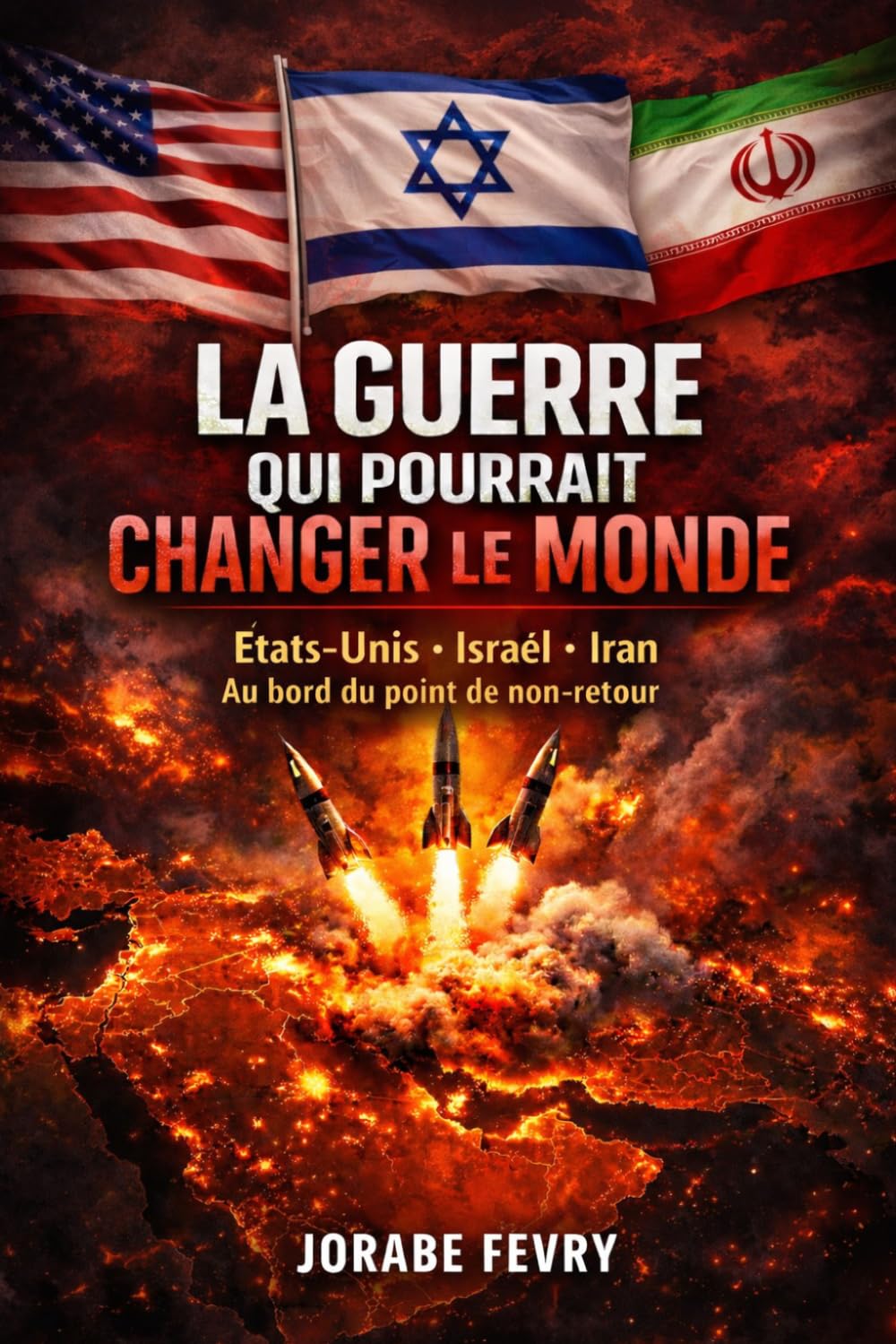 La guerre qui pourrait changer le monde: Les États-Unis, Israël et l’Iran : au bord du point de non-retour