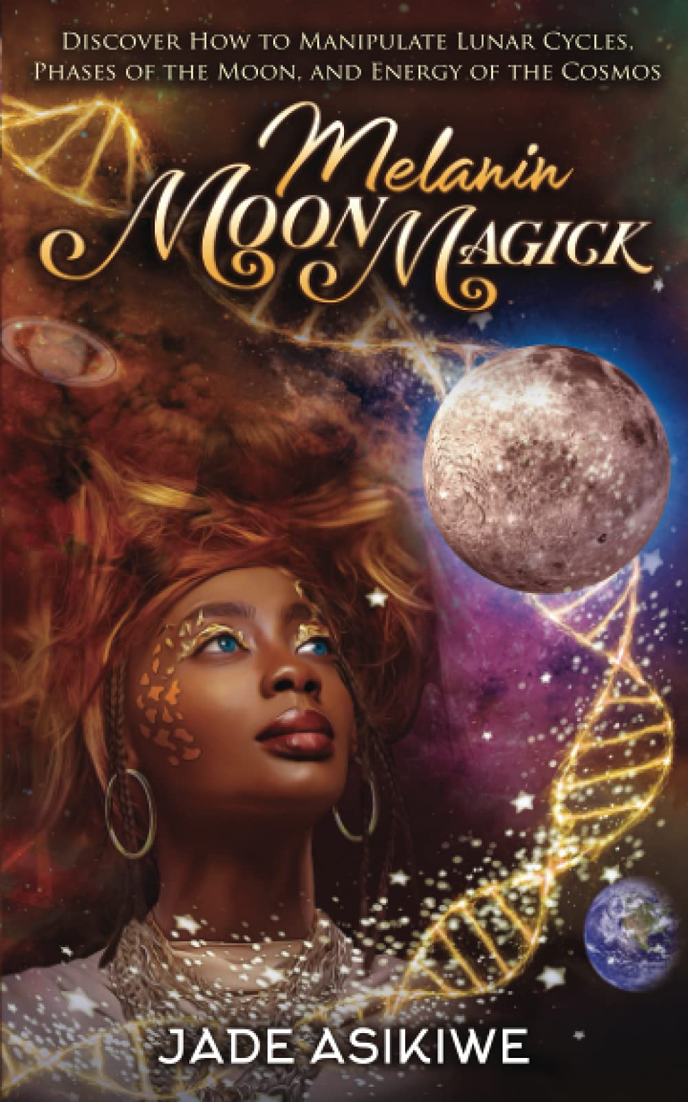 Melanin Moon Magick: Discover How to Manipulate Lunar Cycles, Phases of The Moon, and Energy of The Cosmos