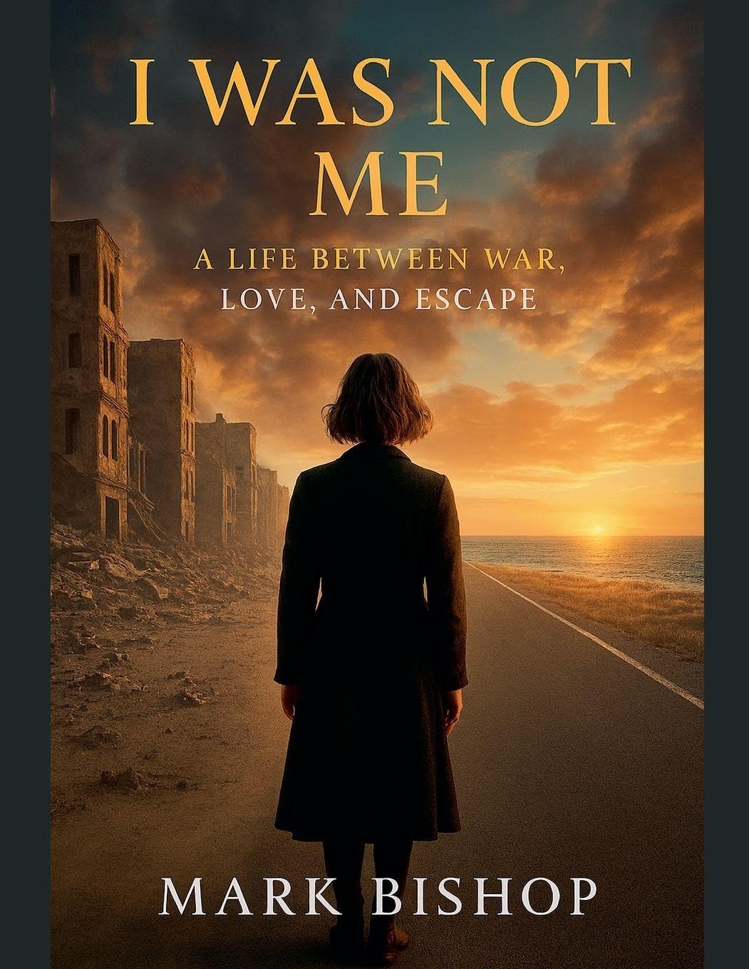I Was Not Me: A Life Between War, Love, and Escape