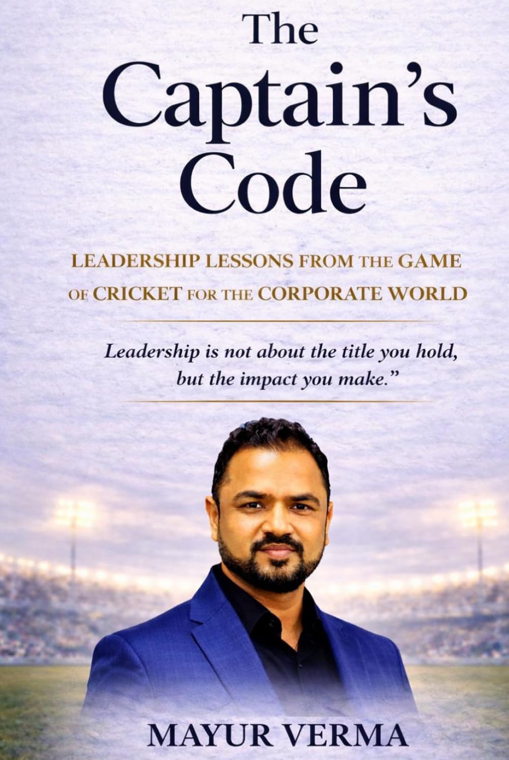 The Captain's Code- Leadership lessons from Cricket for the corporate world