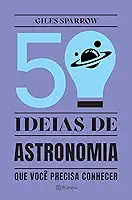 50 ideias de astronomia que você precisa conhecer: Conceitos importantes de astronomia de forma fácil e rápida