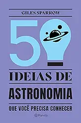 50 ideias de astronomia que você precisa conhecer: Conceitos importantes de astronomia de forma fácil e rápida