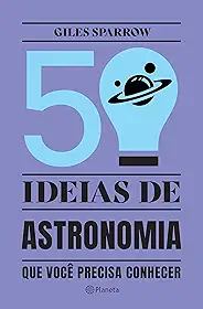 50 ideias de astronomia que você precisa conhecer: Conceitos importantes de astronomia de forma fácil e rápida