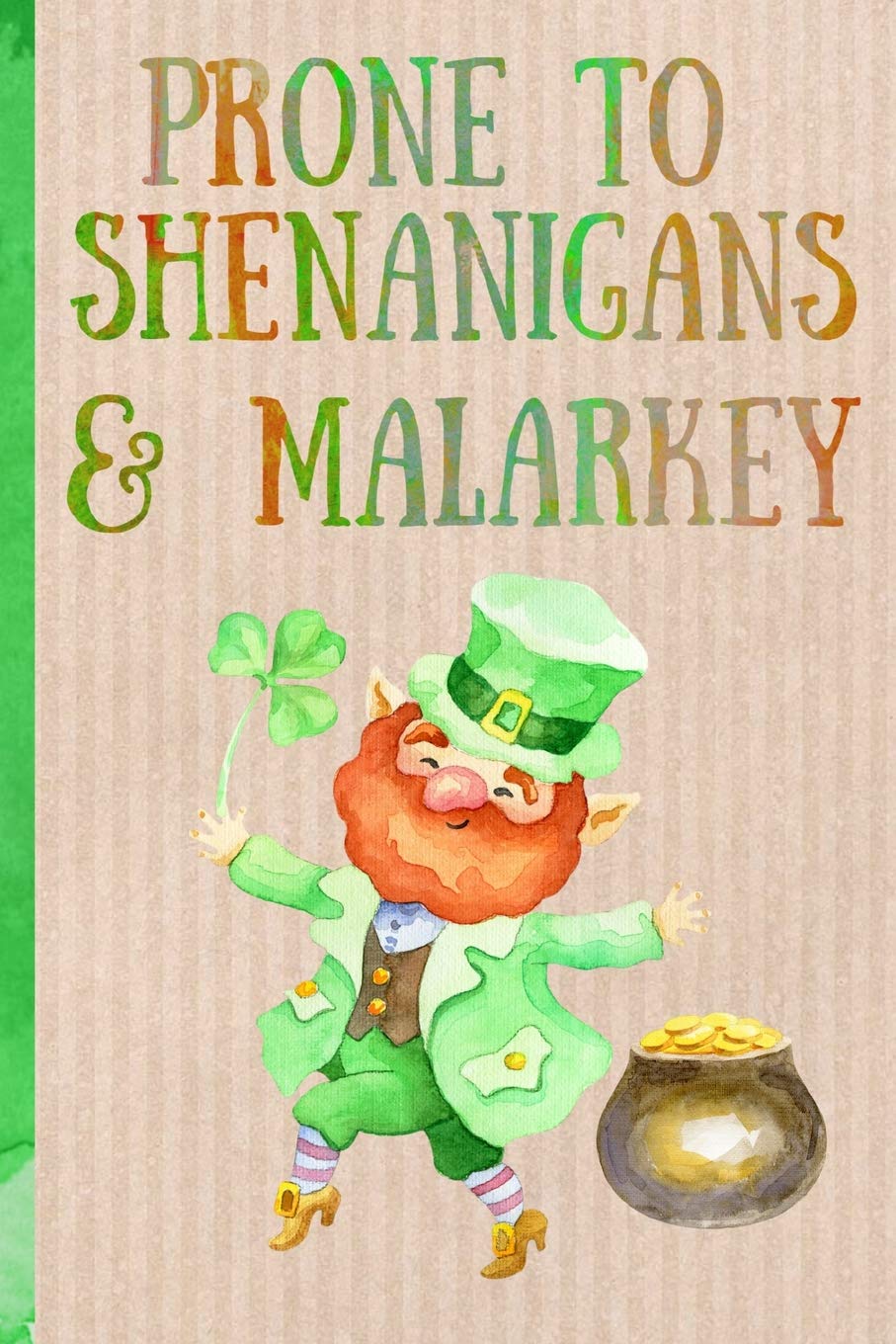 Notebook: Prone to shenanigans & Malarkey. Funny Blank Novelty Journal, Perfect as a St Patricks gift & a great alternative to a card. Leprechaun
