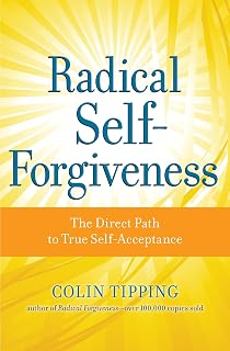 Radical Self-Forgiveness: The Direct Path to True Self-Acceptance