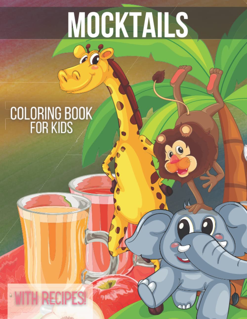 Mocktail Coloring Book for Kids: A Fun Collection of Crazy Animals Drinking and Mocktail Recipes for Kids to Make!