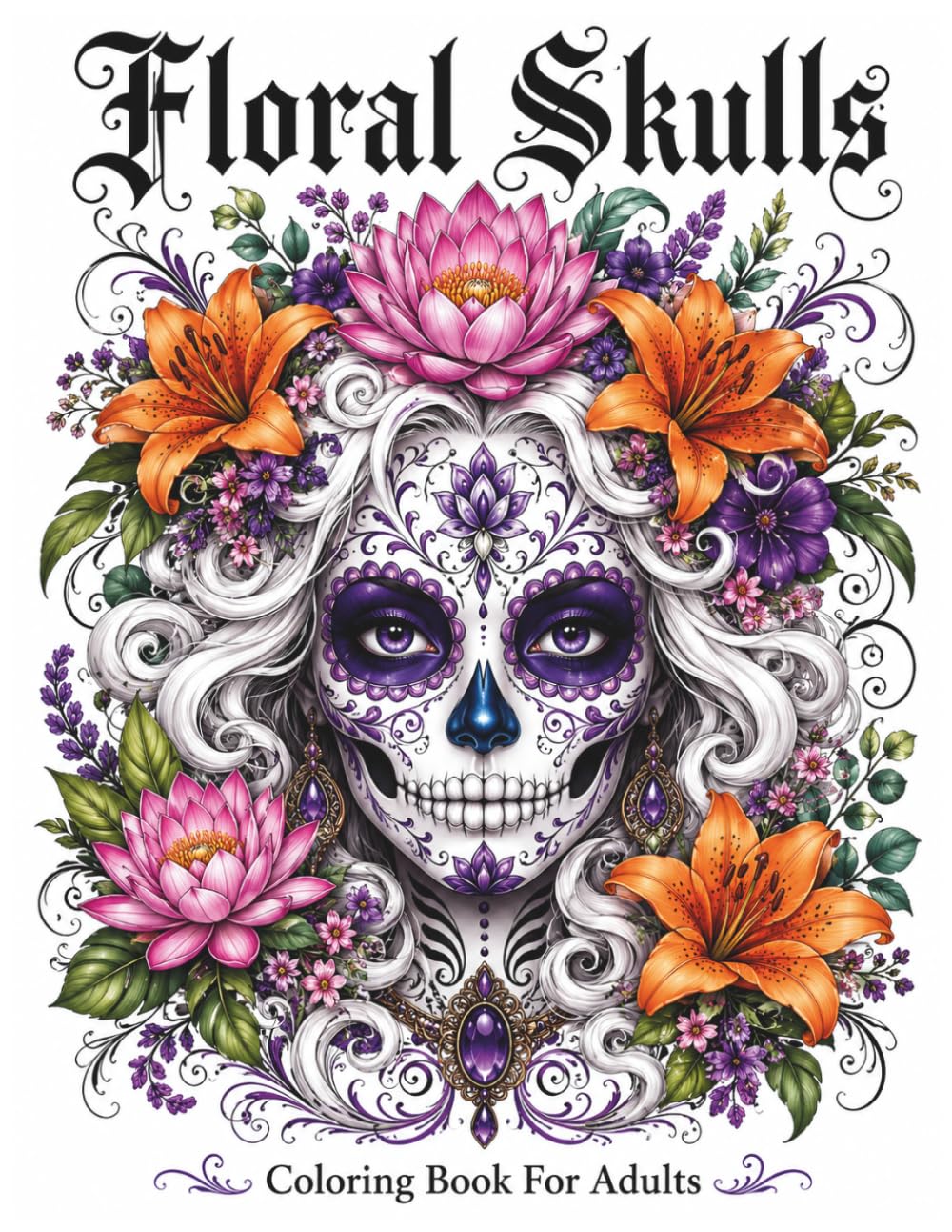 Floral Skulls Coloring Book for Adults: Beautiful Sugar Skull, Floral, and Gothic Coloring Pages for Stress Relief and Relaxation