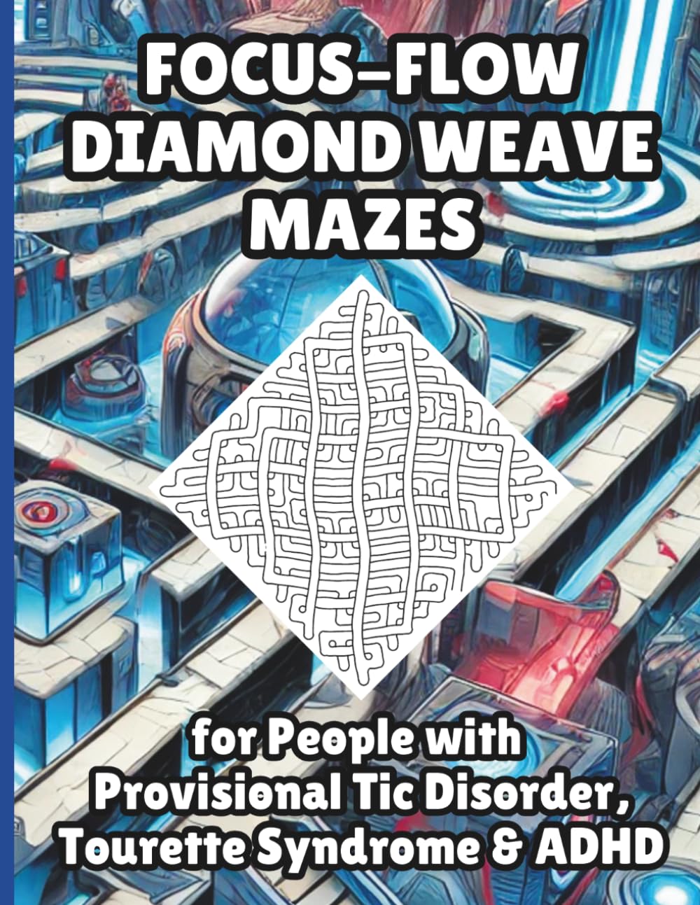 Focus Flow Diamond Weave Mazes for People with Provisional Tic Disorder, Tourette Syndrome & ADHD: 50 Challenging-Level Puzzles with Neurodiversity ... Includes Affirmations & Mindfulness Tidbits