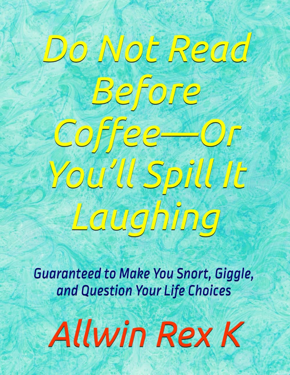 Do Not Read Before Coffee—Or You’ll Spill It Laughing: Guaranteed to Make You Snort, Giggle, and Question Your Life Choices
