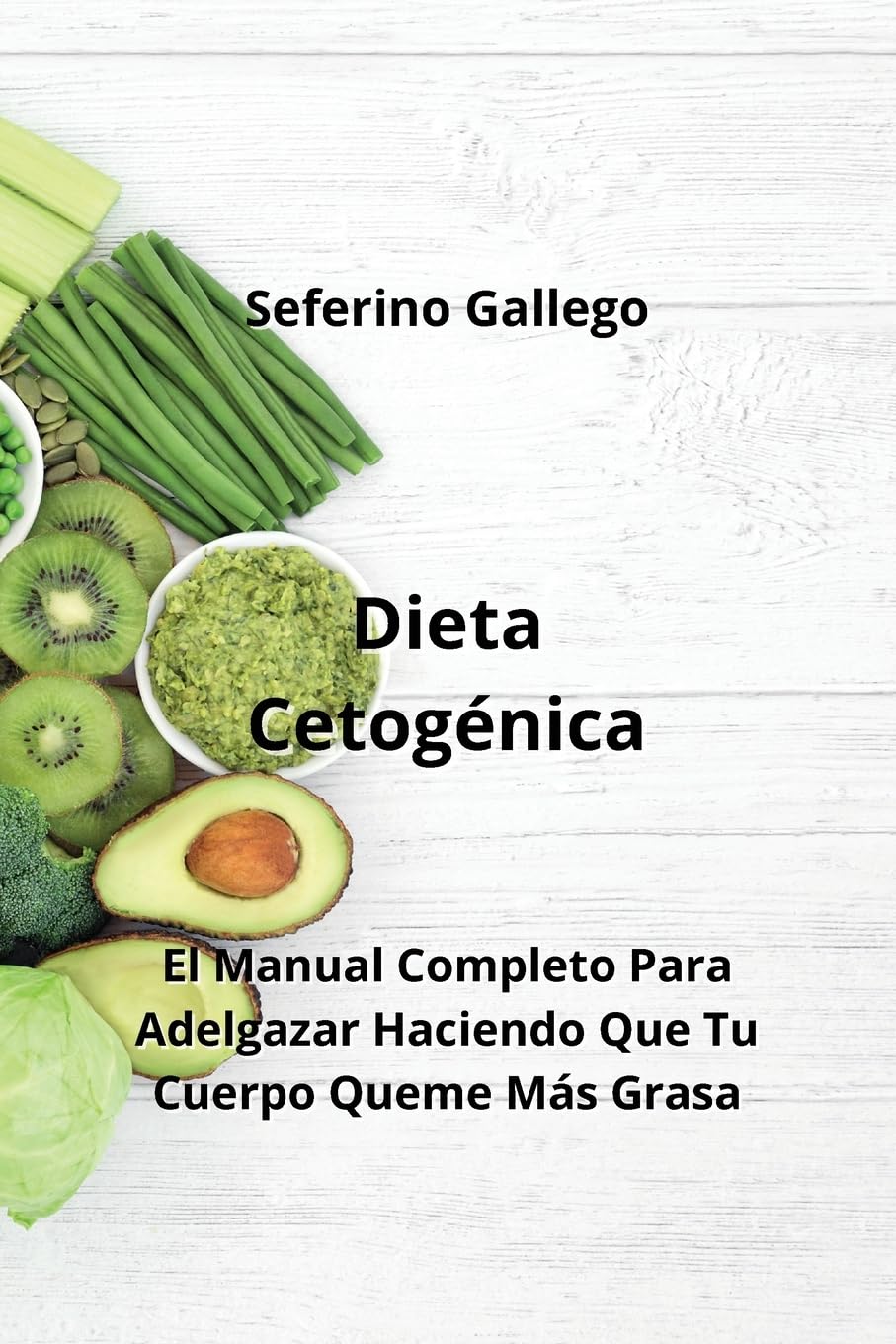 Dieta Cetogénica: El Manual Completo Para Adelgazar Haciendo Que Tu Cuerpo Queme Más Grasa