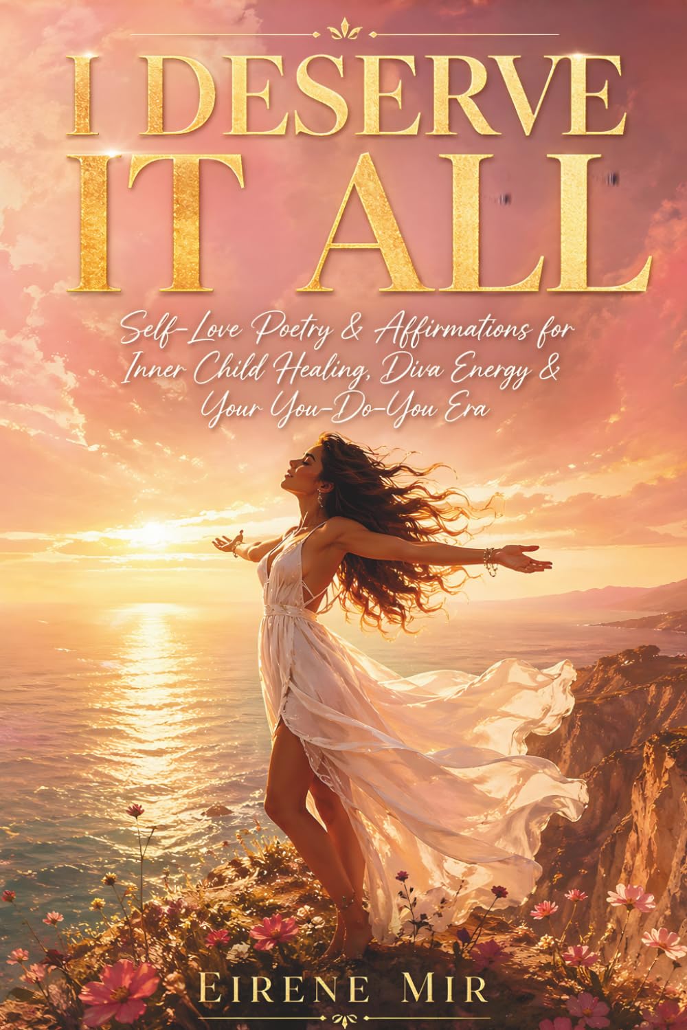 I Deserve It All: Self-Love Poetry & Affirmations for Inner Child Healing, Diva Energy & Your You-Do-You Era