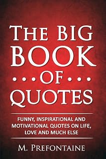 The Big Book of Quotes by M. Prefontaine: 3,500+ Funny, Inspirational & Motivational Quotes on Life, Love & More