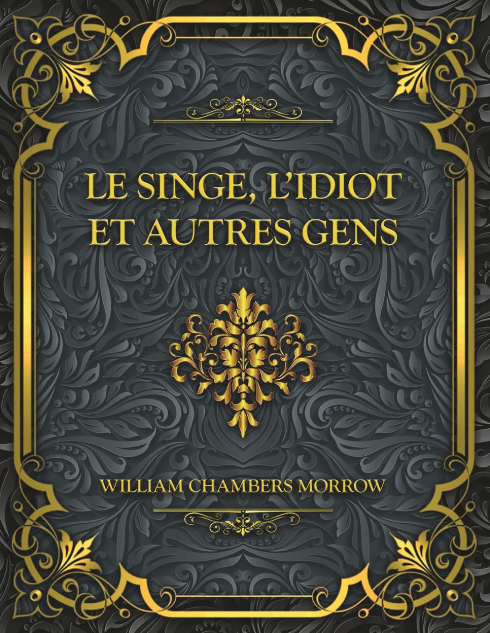 Le Singe, l'idiot et autres gens: William Chambers Morrow