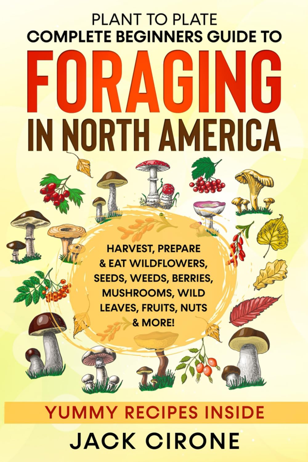 Plant to Plate - Complete Beginners Guide to Foraging in North America: Harvest, Prepare & Eat Wildflowers, Seeds, Weeds, Berries, Mushrooms, Wild