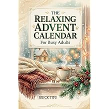 The Relaxing Advent Calendar for Busy Adults 24 Mindful Rituals for Stress Relief, Calm & Better Sleep   A Holiday Self-Care Guide and Gift for Stressed Adults