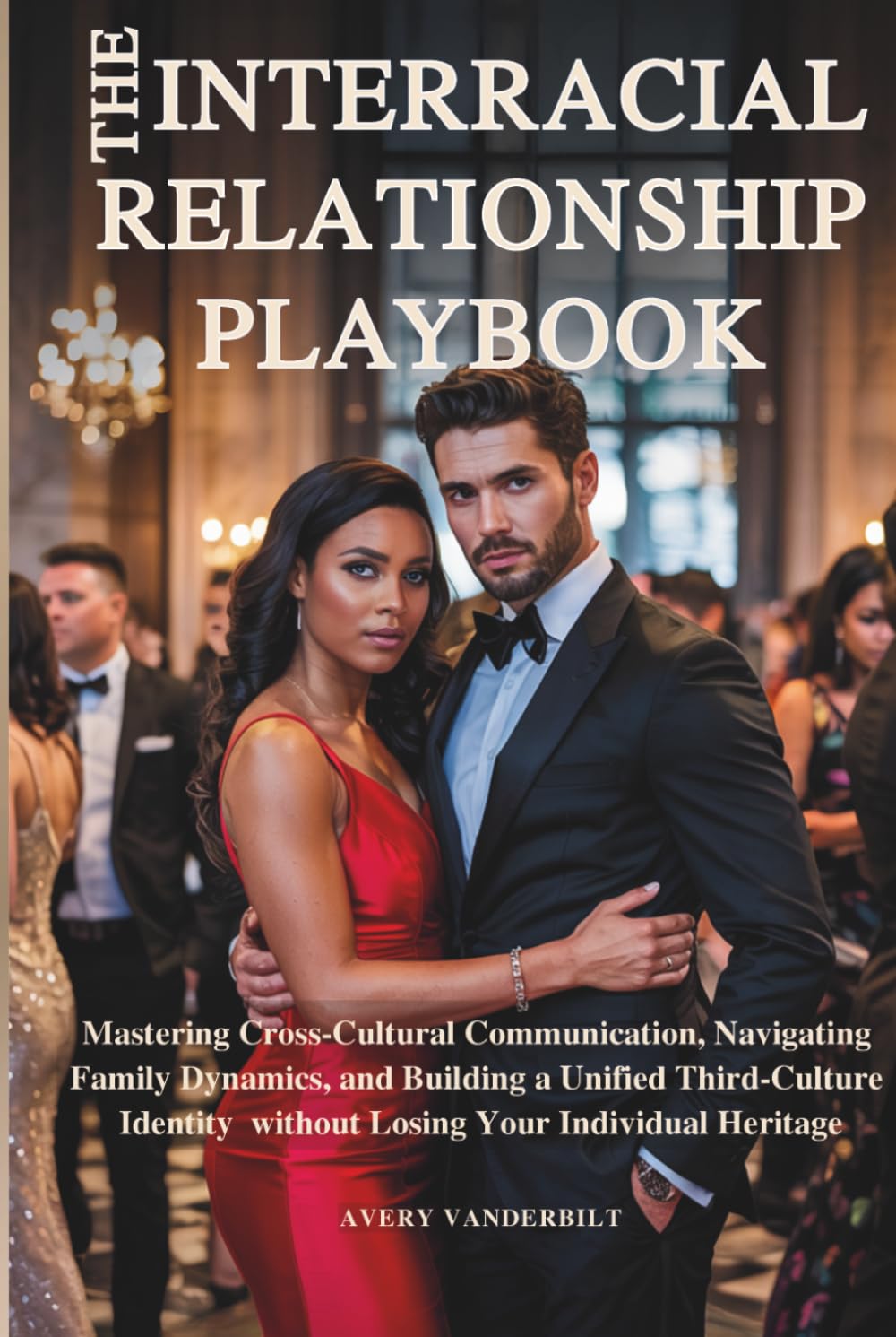 THE INTERRACIAL RELATIONSHIP PLAYBOOK: Mastering Cross-Cultural Communication, Navigating Family Dynamics and Building a Unified Third-Culture ... Multicultural & Interracial Family Series)